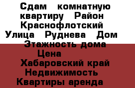Сдам 1-комнатную квартиру › Район ­ Краснофлотский › Улица ­ Руднева › Дом ­ 92 › Этажность дома ­ 12 › Цена ­ 20 000 - Хабаровский край Недвижимость » Квартиры аренда   